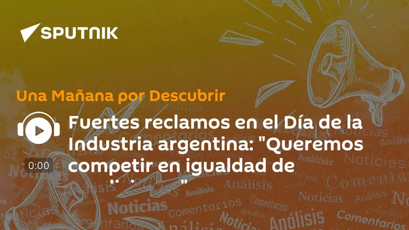 Fuertes reclamos en el Día de la Industria argentina: "Queremos competir en igualdad de condiciones"
