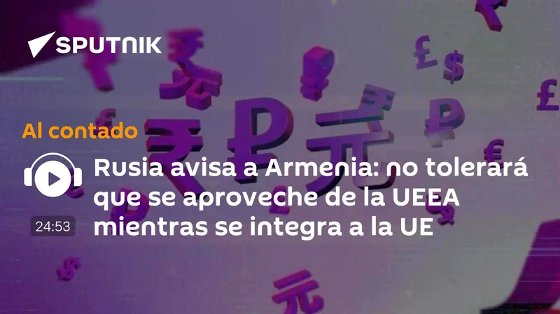 Rusia avisa a Armenia: no tolerará que se aproveche de la UEEA mientras se integra a la UE