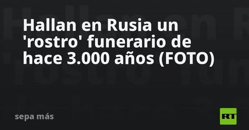 Hallan en Rusia un 'rostro' funerario de hace 3.000 años (FOTO)
