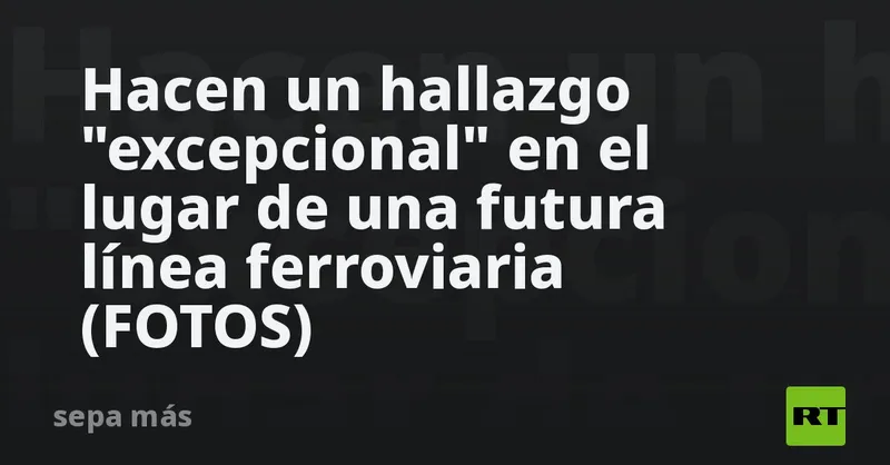 Hacen un hallazgo "excepcional" en el lugar de una futura línea ferroviaria (FOTOS)