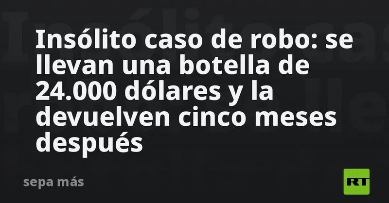 Insólito caso de robo: se llevan una botella de 24.000 dólares y la devuelven cinco meses después