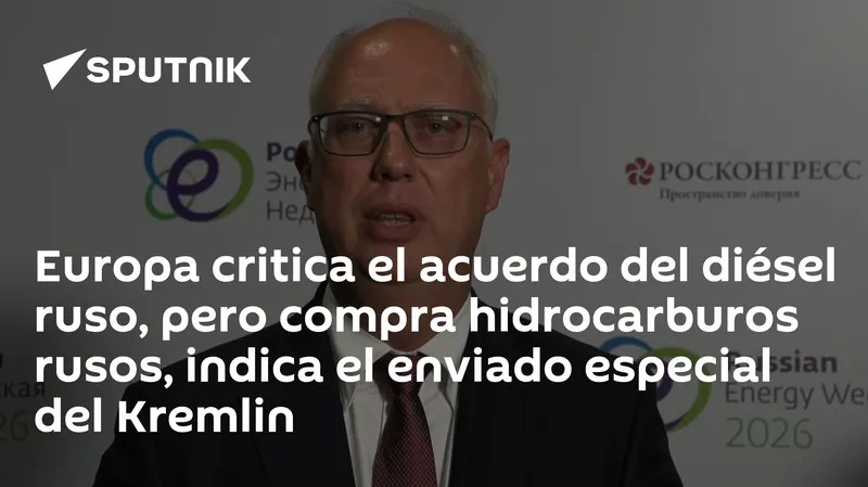 Europa critica el acuerdo del diésel ruso, pero compra hidrocarburos rusos, indica el enviado especial del Kremlin