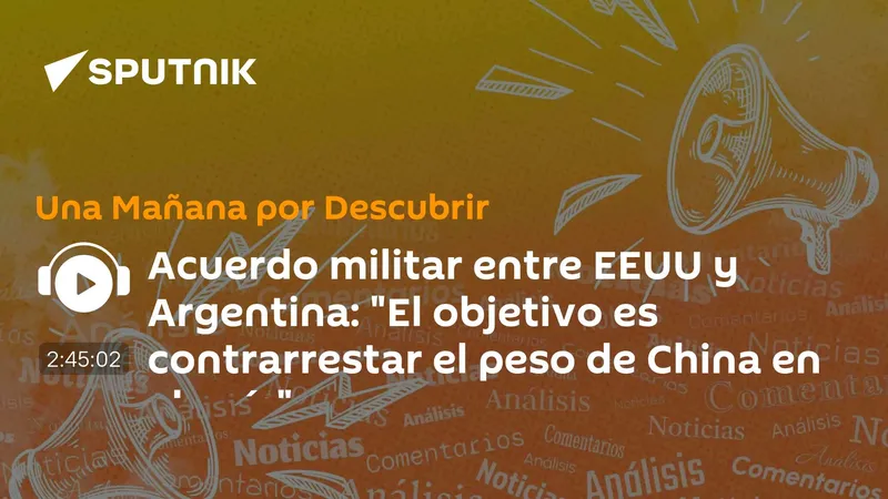 Acuerdo militar entre EEUU y Argentina: "El objetivo es contrarrestar el peso de China en el país"