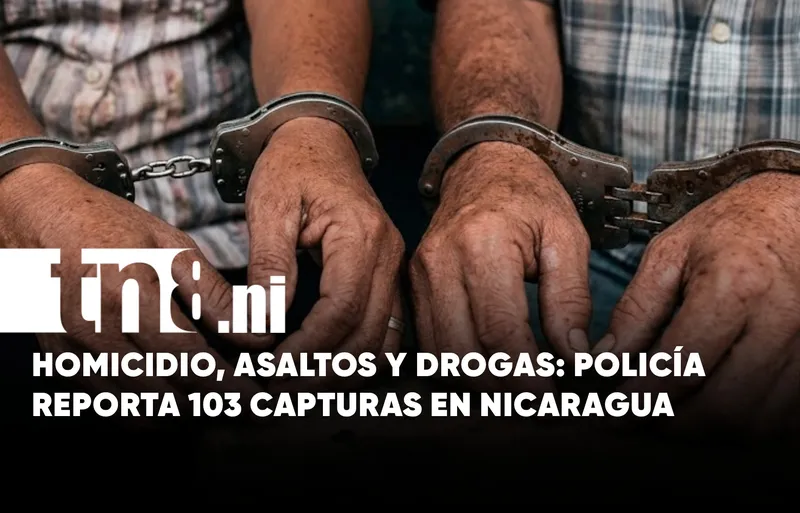 Nicaragua: 103 detenidos por homicidio, asaltos, robos y tráfico de drogas