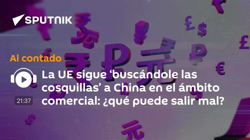 La UE sigue ‘buscándole las cosquillas’ a China en el ámbito comercial: ¿qué puede salir mal?