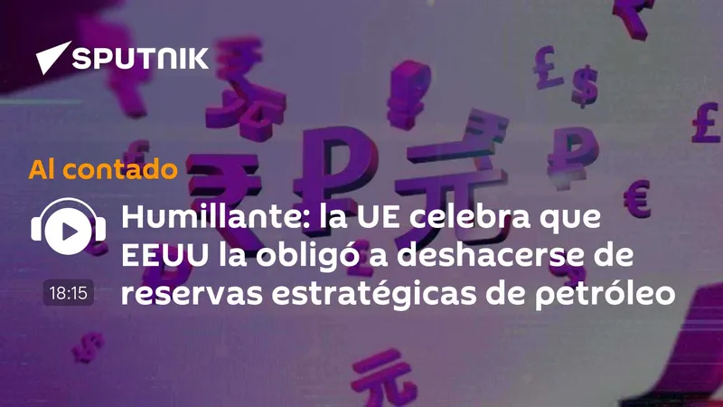 Humillante: la UE celebra que EEUU la obligó a deshacerse de reservas estratégicas de petróleo