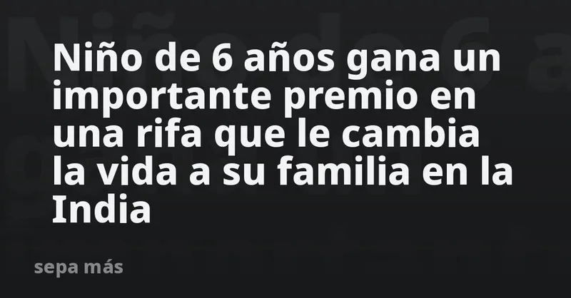 Niño de 6 años gana un importante premio en una rifa que le cambia la vida a su familia en la India