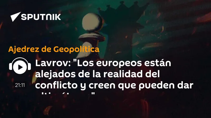 Lavrov: "Los europeos están alejados de la realidad del conflicto y creen que pueden dar ultimátums"