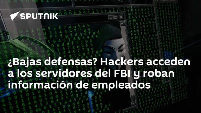 ¿Bajas defensas? Hackers acceden a los servidores del FBI y roban información de empleados
