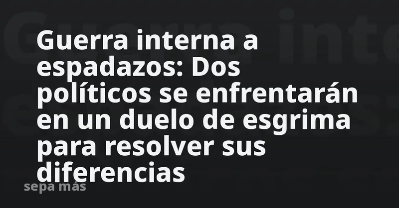 Guerra interna a espadazos: Dos políticos se enfrentarán en un duelo de esgrima para resolver sus diferencias