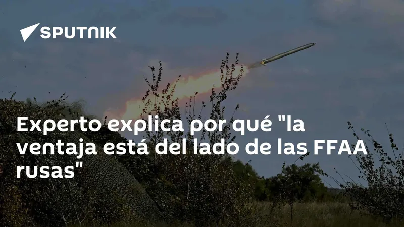Experto explica por qué "la ventaja está del lado de las FFAA rusas"