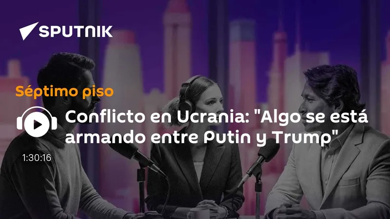 Conflicto en Ucrania: "Algo se está armando entre Putin y Trump"