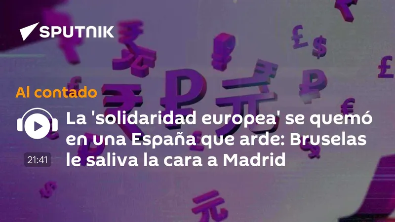 La 'solidaridad europea' se quemó en una España que arde: Bruselas le saliva la cara a Madrid