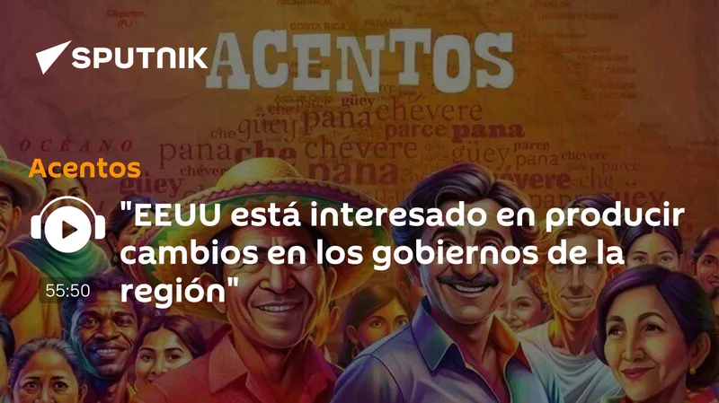 "EEUU está interesado en producir cambios en los gobiernos de la región"