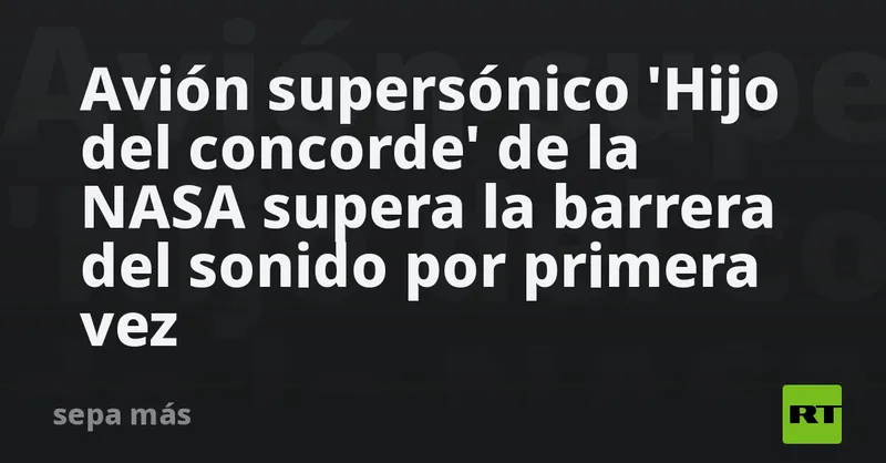 Avión supersónico 'Hijo del concorde' de la NASA supera la barrera del sonido por primera vez