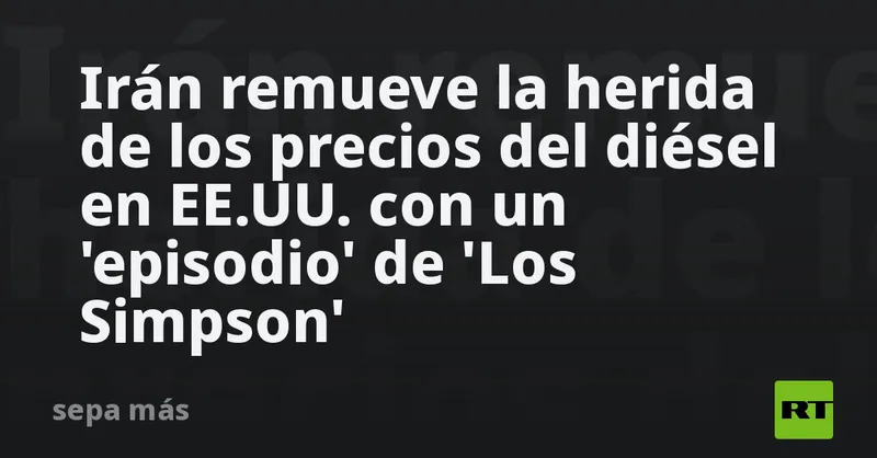 Irán remueve la herida de los precios del diésel en EE.UU. con un 'episodio' de 'Los Simpson'