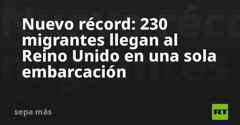 Nuevo récord: 230 migrantes llegan al Reino Unido en una sola embarcación