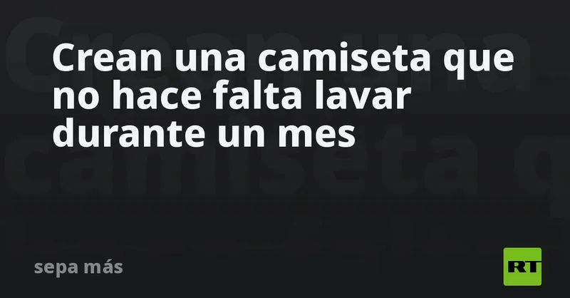 Crean una camiseta que no hace falta lavar durante un mes