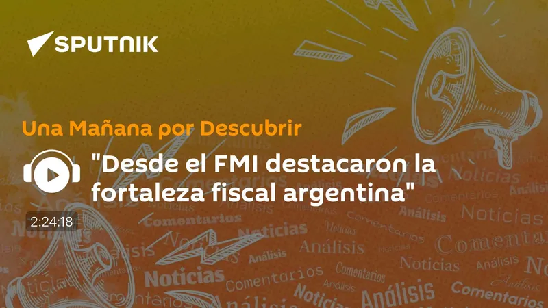 "Desde el FMI destacaron la fortaleza fiscal argentina"