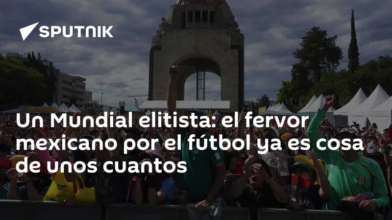 Un Mundial elitista: el fervor mexicano por el fútbol ya es cosa de unos cuantos