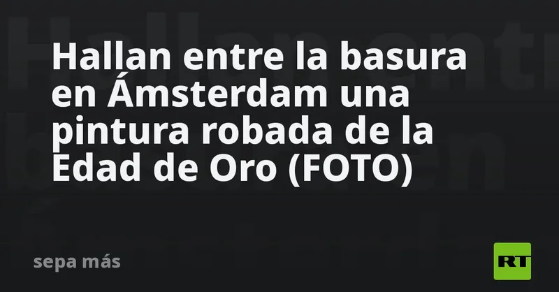 Hallan entre la basura en Ámsterdam una pintura robada de la Edad de Oro (FOTO)