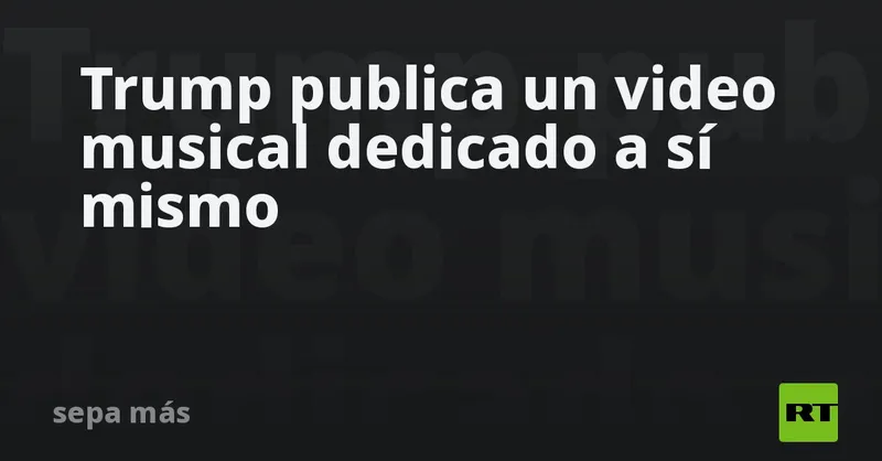 Trump publica un video musical dedicado a sí mismo