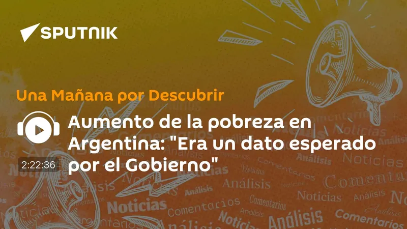 Aumento de la pobreza en Argentina: "Era un dato esperado por el Gobierno"
