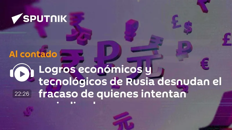 Logros económicos y tecnológicos de Rusia desnudan el fracaso de quienes intentan perjudicarla