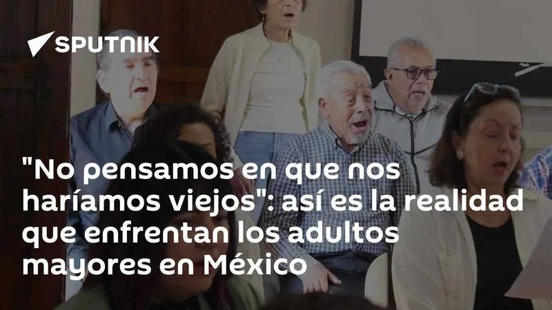 "No pensamos en que nos haríamos viejos": así es la realidad que enfrentan los adultos mayores en México