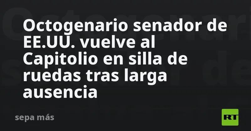 Octogenario senador de EE.UU. vuelve al Capitolio en silla de ruedas tras larga ausencia