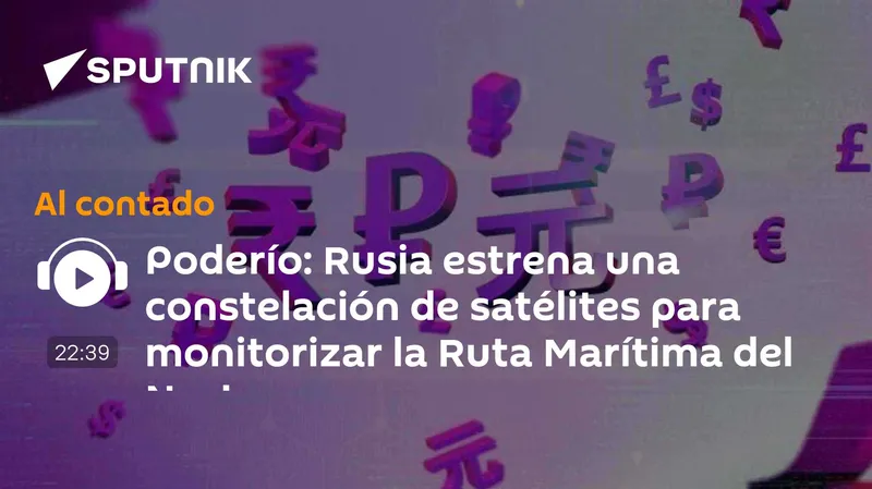Poderío: Rusia estrena una constelación de satélites para monitorizar la Ruta Marítima del Norte
