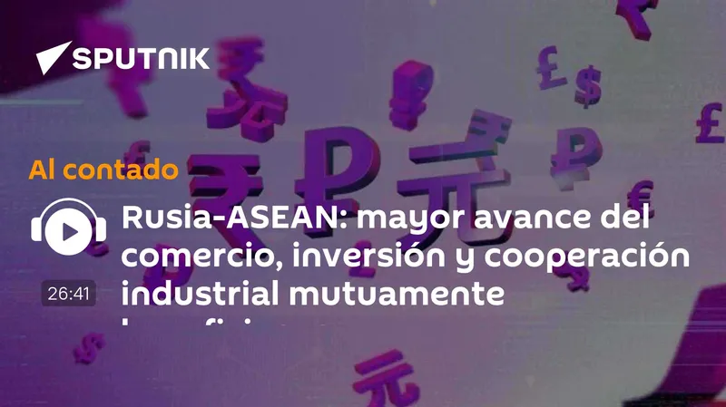 Rusia-ASEAN: mayor avance del comercio, inversión y cooperación industrial mutuamente beneficiosos