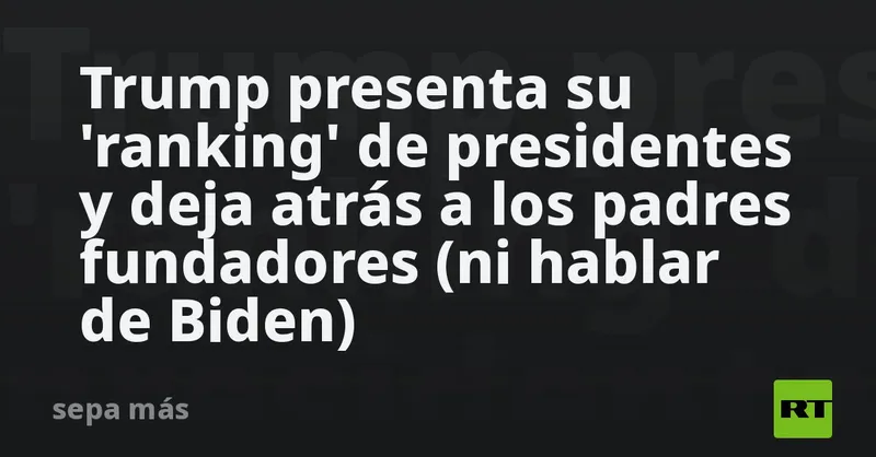 Trump presenta su 'ranking' de presidentes y deja atrás a los padres fundadores (ni hablar de Biden)