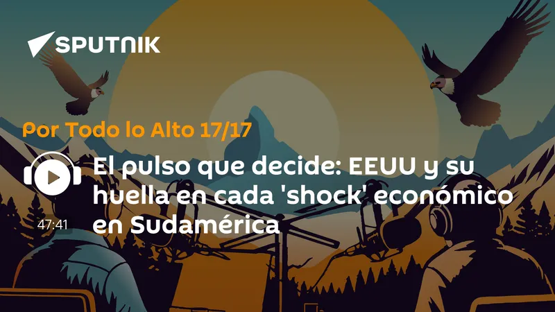 El pulso que decide: EEUU y su huella en cada 'shock' económico en Sudamérica