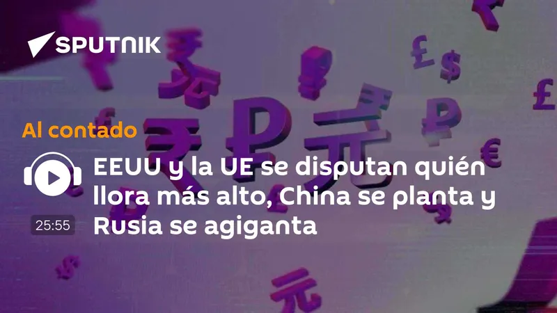 EEUU y la UE se disputan quién llora más alto, China se planta y Rusia se agiganta
