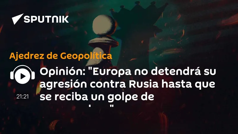 Opinión: "Europa no detendrá su agresión contra Rusia hasta que se reciba un golpe de envergadura"