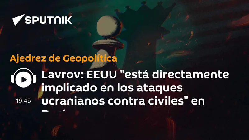 Lavrov: EEUU "está directamente implicado en los ataques ucranianos contra civiles" en Rusia