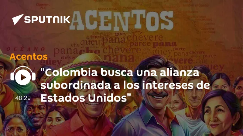 "Colombia busca una alianza subordinada a los intereses de Estados Unidos"