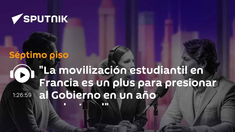 "La movilización estudiantil en Francia es un plus para presionar al Gobierno en un año preelectoral"