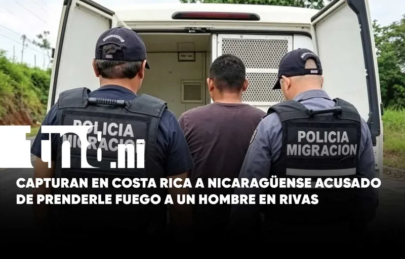 Le prendió fuego: Capturan en Costa Rica a nicaragüense señalado de crimen en Rivas