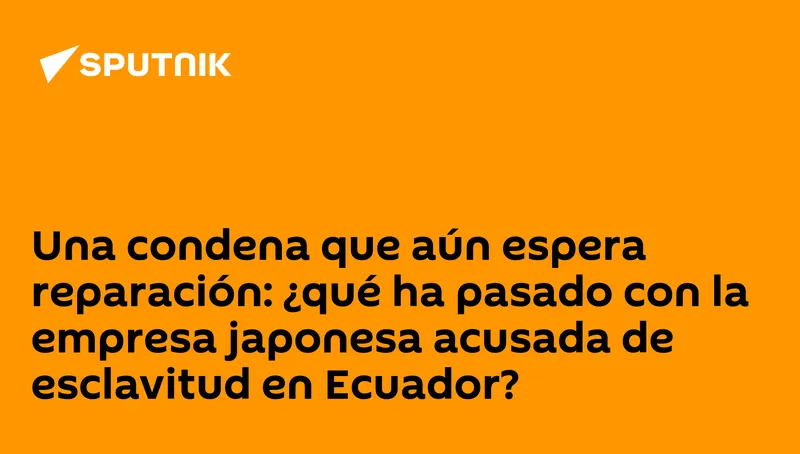 Una condena que aún espera reparación: ¿qué ha pasado con la empresa japonesa acusada de esclavitud en Ecuador?