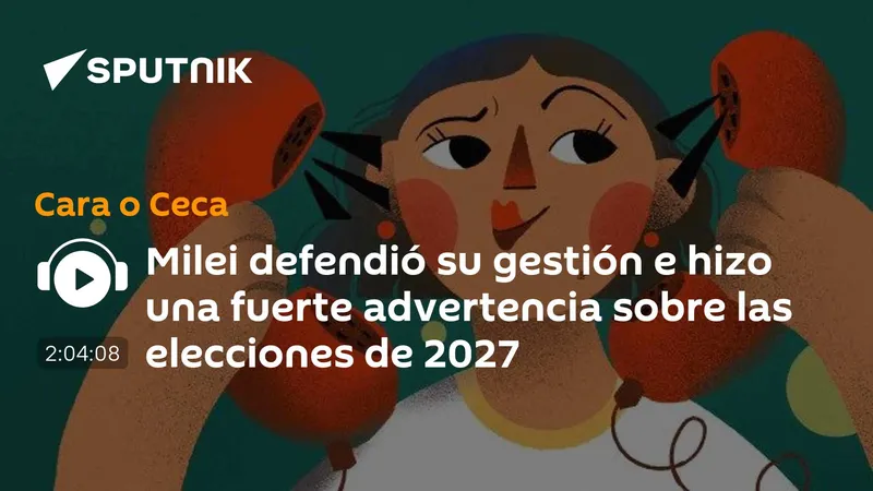 Milei defendió su gestión e hizo una fuerte advertencia sobre las elecciones de 2027