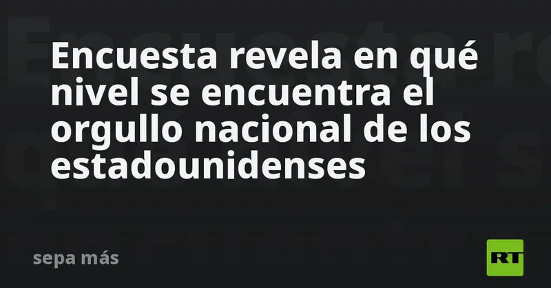 Encuesta revela en qué nivel se encuentra el orgullo nacional de los estadounidenses