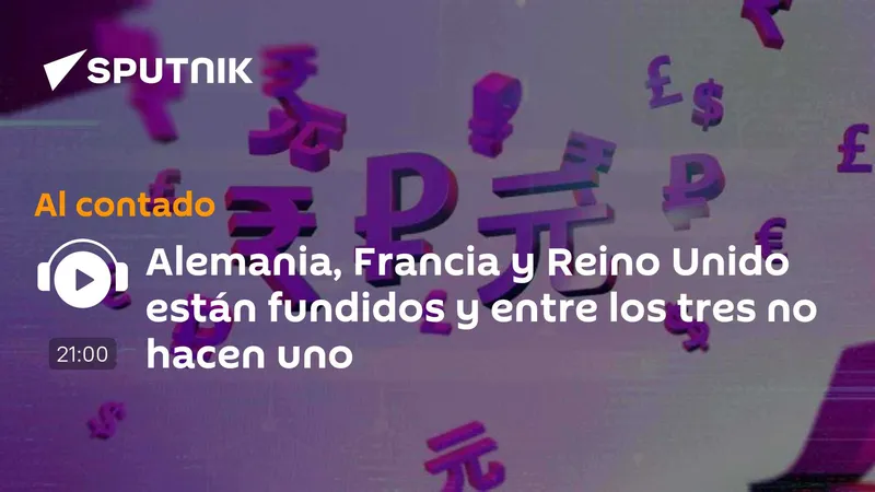 Alemania, Francia y Reino Unido están fundidos y entre los tres no hacen uno