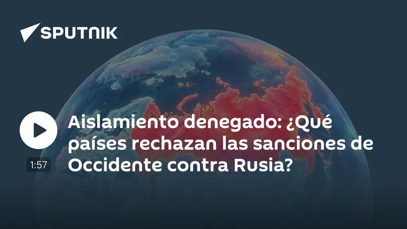 Aislamiento denegado: ¿Qué países rechazan las sanciones de Occidente contra Rusia?