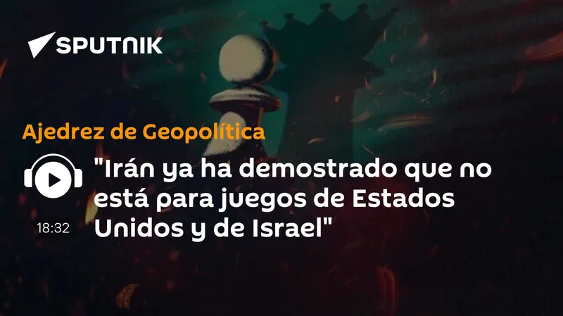 "Irán ya ha demostrado que no está para juegos de Estados Unidos y de Israel"
