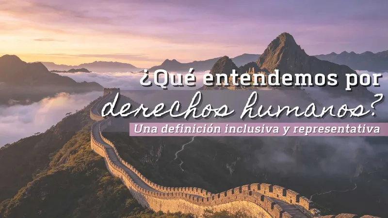 ¿Qué entendemos por derechos humanos? Una definición inclusiva y representativa