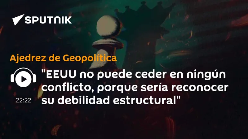 "EEUU no puede ceder en ningún conflicto, porque sería reconocer su debilidad estructural"
