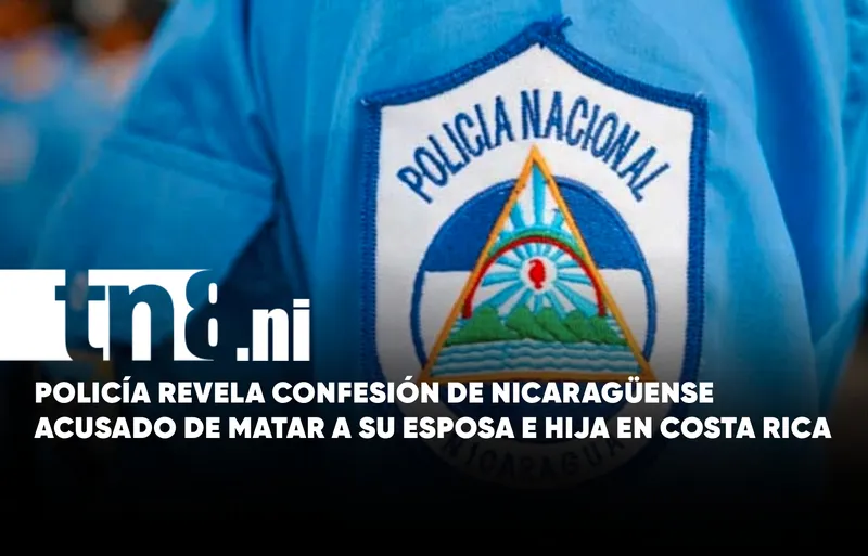Nicaragua: detenido relató cómo asesinó a su esposa e hija en Liberia, Costa Rica