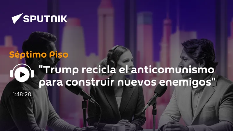 "Trump recicla el anticomunismo para construir nuevos enemigos"